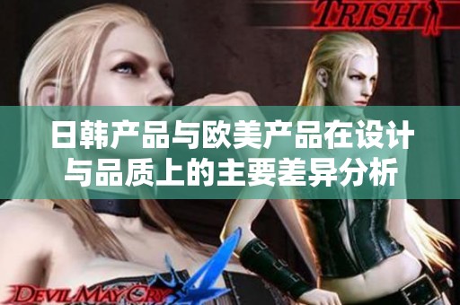 日韩产品与欧美产品在设计与品质上的主要差异分析
