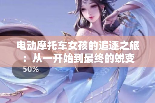 电动摩托车女孩的追逐之旅：从一开始到最终的蜕变