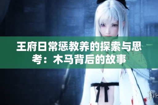王府日常惩教养的探索与思考：木马背后的故事