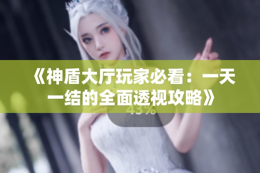 《神盾大厅玩家必看：一天一结的全面透视攻略》