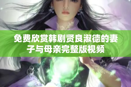 免费欣赏韩剧贤良淑德的妻子与母亲完整版视频