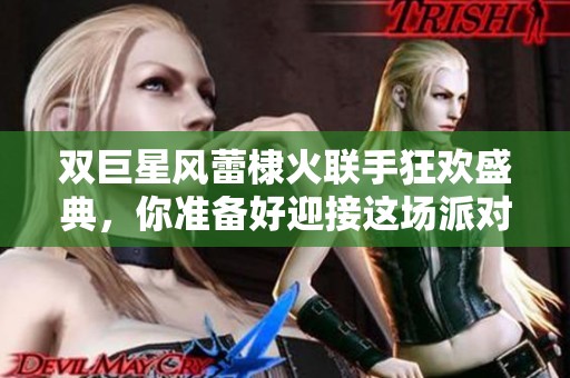 双巨星风蕾棣火联手狂欢盛典，你准备好迎接这场派对了吗