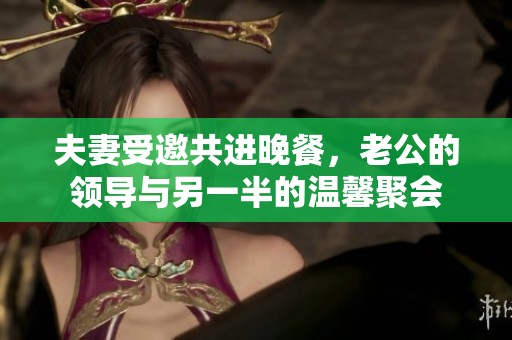 夫妻受邀共进晚餐，老公的领导与另一半的温馨聚会