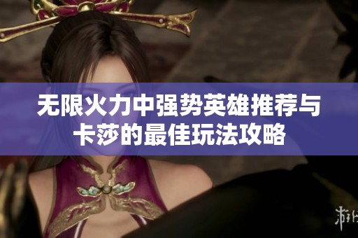 无限火力中强势英雄推荐与卡莎的最佳玩法攻略