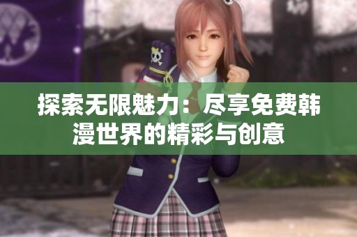 探索无限魅力：尽享免费韩漫世界的精彩与创意