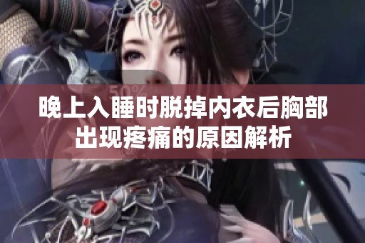 晚上入睡时脱掉内衣后胸部出现疼痛的原因解析