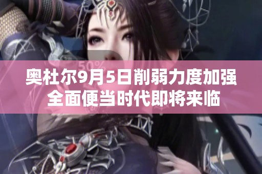 奥杜尔9月5日削弱力度加强 全面便当时代即将来临