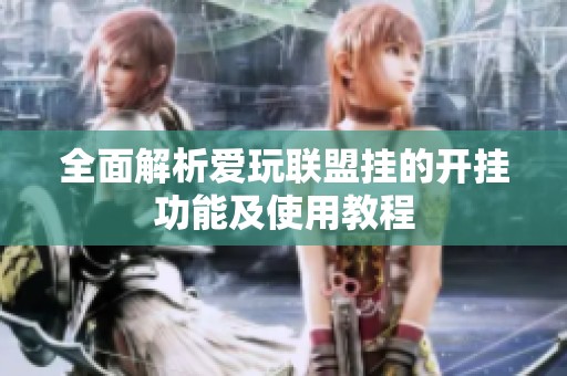 全面解析爱玩联盟挂的开挂功能及使用教程