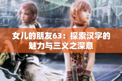 女儿的朋友63：探索汉字的魅力与三义之深意