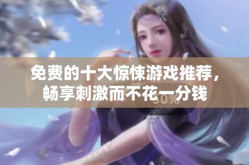 免费的十大惊悚游戏推荐，畅享刺激而不花一分钱