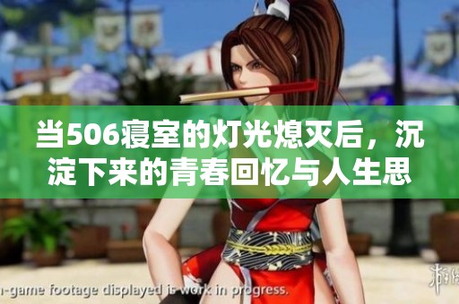 当506寝室的灯光熄灭后，沉淀下来的青春回忆与人生思考