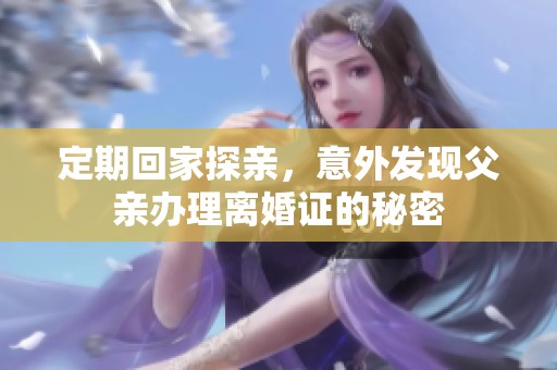 定期回家探亲，意外发现父亲办理离婚证的秘密