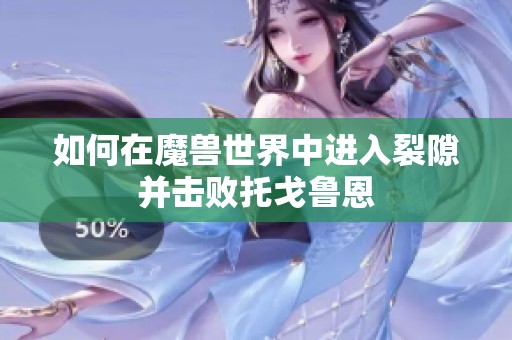 如何在魔兽世界中进入裂隙并击败托戈鲁恩