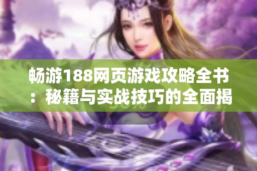 畅游188网页游戏攻略全书：秘籍与实战技巧的全面揭秘
