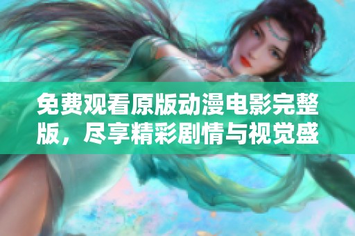 免费观看原版动漫电影完整版，尽享精彩剧情与视觉盛宴