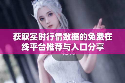 获取实时行情数据的免费在线平台推荐与入口分享