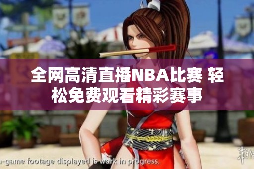 全网高清直播NBA比赛 轻松免费观看精彩赛事