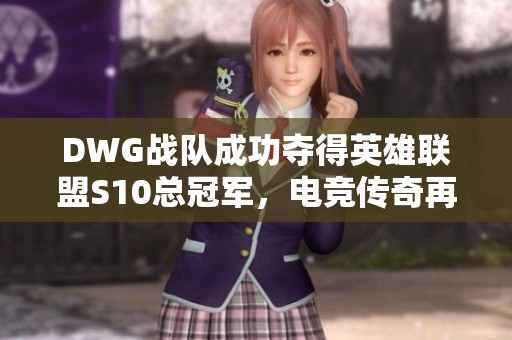 DWG战队成功夺得英雄联盟S10总冠军，电竞传奇再续辉煌