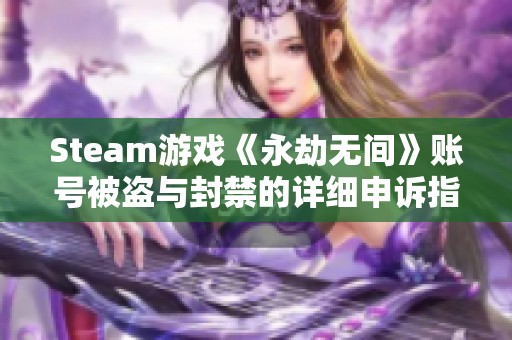 Steam游戏《永劫无间》账号被盗与封禁的详细申诉指南