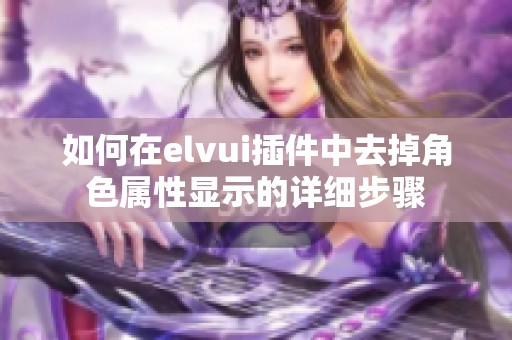如何在elvui插件中去掉角色属性显示的详细步骤