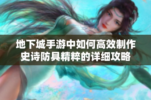 地下城手游中如何高效制作史诗防具精粹的详细攻略