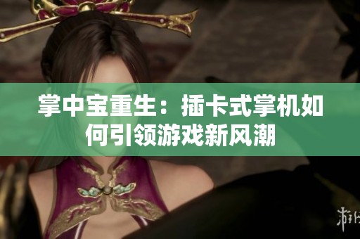 掌中宝重生：插卡式掌机如何引领游戏新风潮