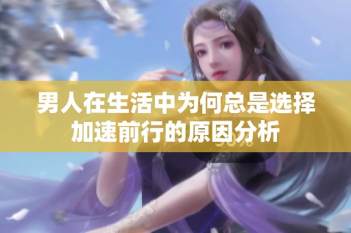 男人在生活中为何总是选择加速前行的原因分析