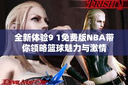 全新体验9 1免费版NBA带你领略篮球魅力与激情
