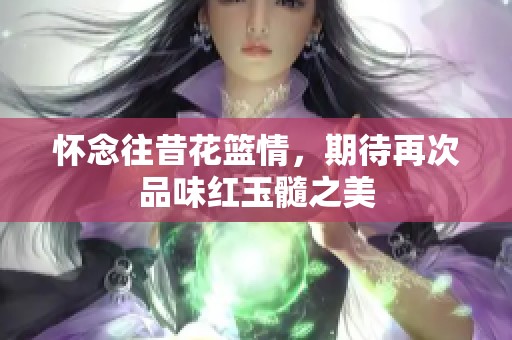 怀念往昔花篮情，期待再次品味红玉髓之美