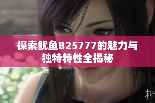探索鱿鱼B25777的魅力与独特特性全揭秘